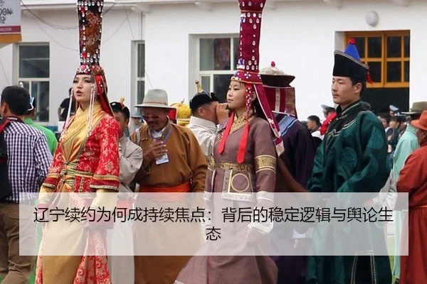 辽宁续约为何成持续焦点：背后的稳定逻辑与舆论生态